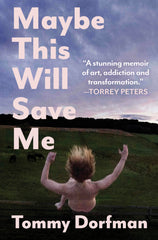 Maybe This Will Save Me: A Memoir of Art, Addiction and Transformation