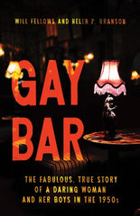 Gay Bar : The Fabulous, True Story of a Daring Woman and Her Boys in the 1950s