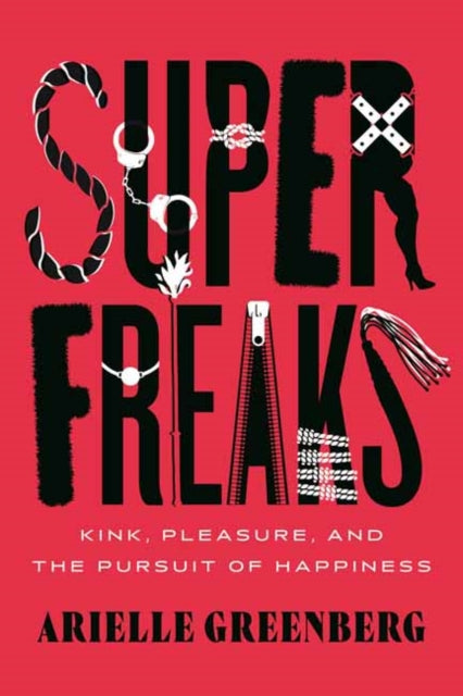 Superfreaks : Kink, Pleasure, and the Pursuit of Happiness