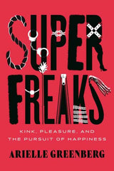Superfreaks : Kink, Pleasure, and the Pursuit of Happiness