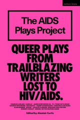The AIDS Plays Project : Queer Plays from Trailblazing Writers Lost to HIV/AIDS