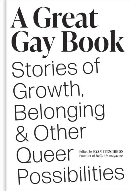 A Great Gay Book : Stories of Growth, Belonging & Other Queer Possibilities