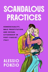 Scandalous Practices : Homosexuality, Male Prostitution, and Sexual Citizenship in Post-Fascist Italy