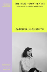 Patricia Highsmith: Her Diaries and Notebooks : The New York Years, 1941–1950