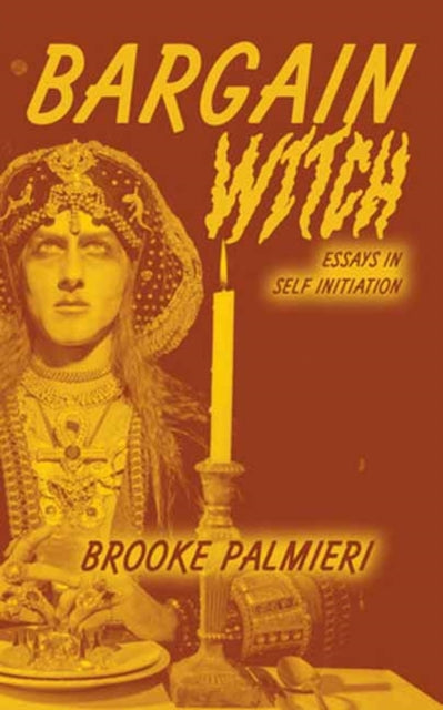 Bargain Witch : Essays on Self-Initiation
