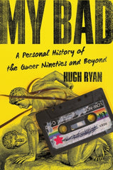 My Bad : A Personal History of the Queer Nineties and Beyond