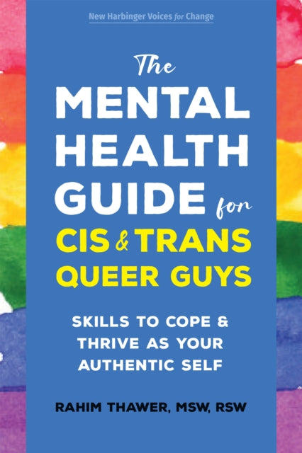 The Mental Health Guide for Cis and Trans Queer Guys : Skills to Cope and Thrive as Your Authentic Self