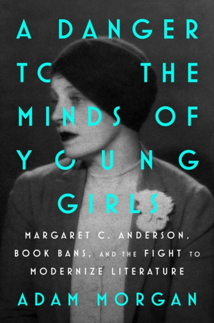 A Danger to the Minds of Young Girls : Margaret C. Anderson, Book Bans, and the Fight to Modernize Literature