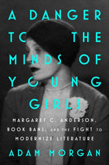 A Danger to the Minds of Young Girls : Margaret C. Anderson, Book Bans, and the Fight to Modernize Literature