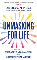 Unmasking for Life : A Guide to Embracing your Autism in a Neurotypical World