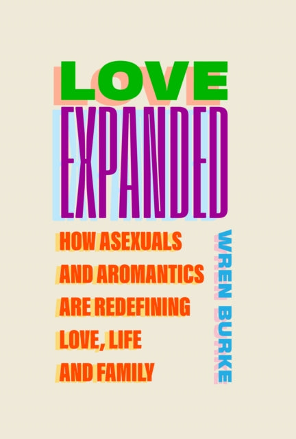 Love Expanded: How Asexuals and Aromantics are Redefining Love, Life and Family