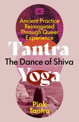 Tantra Yoga: The Dance of Shiva : Ancient Practice Reimagined Through Queer Experience