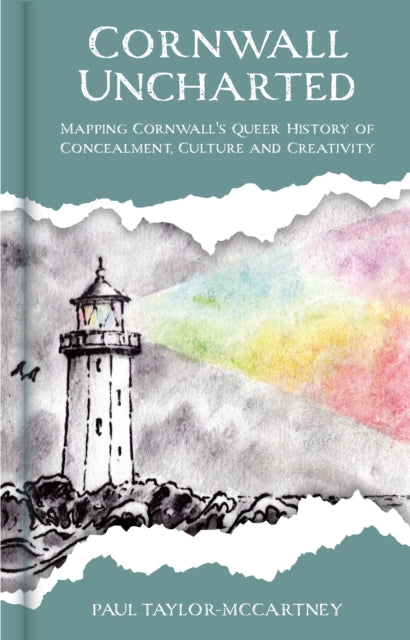 Cornwall Uncharted : Mapping Cornwall's Queer History of Concealment, Culture and Creativity