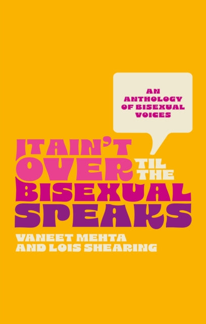 It Ain't Over Til the Bisexual Speaks: An Anthology of Bisexual Voices