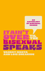 It Ain't Over Til the Bisexual Speaks: An Anthology of Bisexual Voices