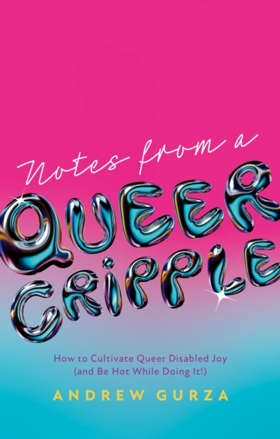 Notes From A Queer Cripple : How to Cultivate Queer Disabled Joy