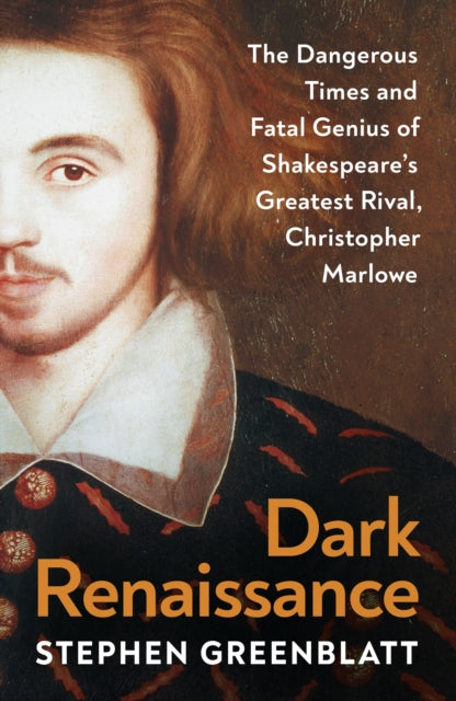 Dark Renaissance: The Dangerous Times and Fatal Genius of Shakespeare’s Greatest Rival, Christopher Marlowe