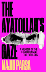 The Ayatollah's Gaze: A Memoir of the Forbidden and the Fabulous