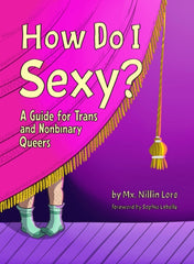 How Do I Sexy? : A Guide for Trans and Nonbinary Queers