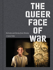 The Queer Face of War : Portraits and Stories from Ukraine