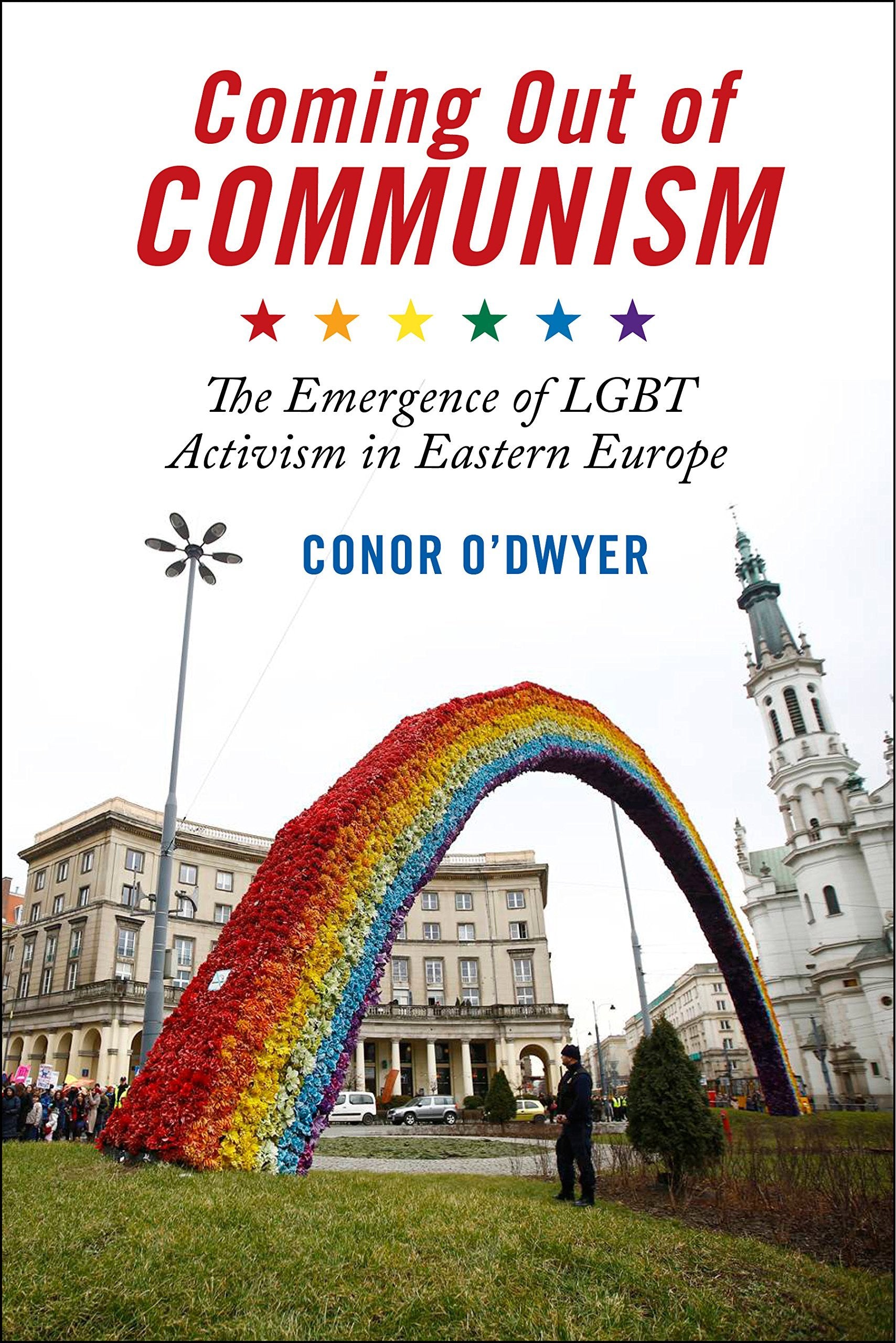 Coming Out of Communism : The Emergence of LGBT Activism in Eastern Europe by Conor O'Dwyer
