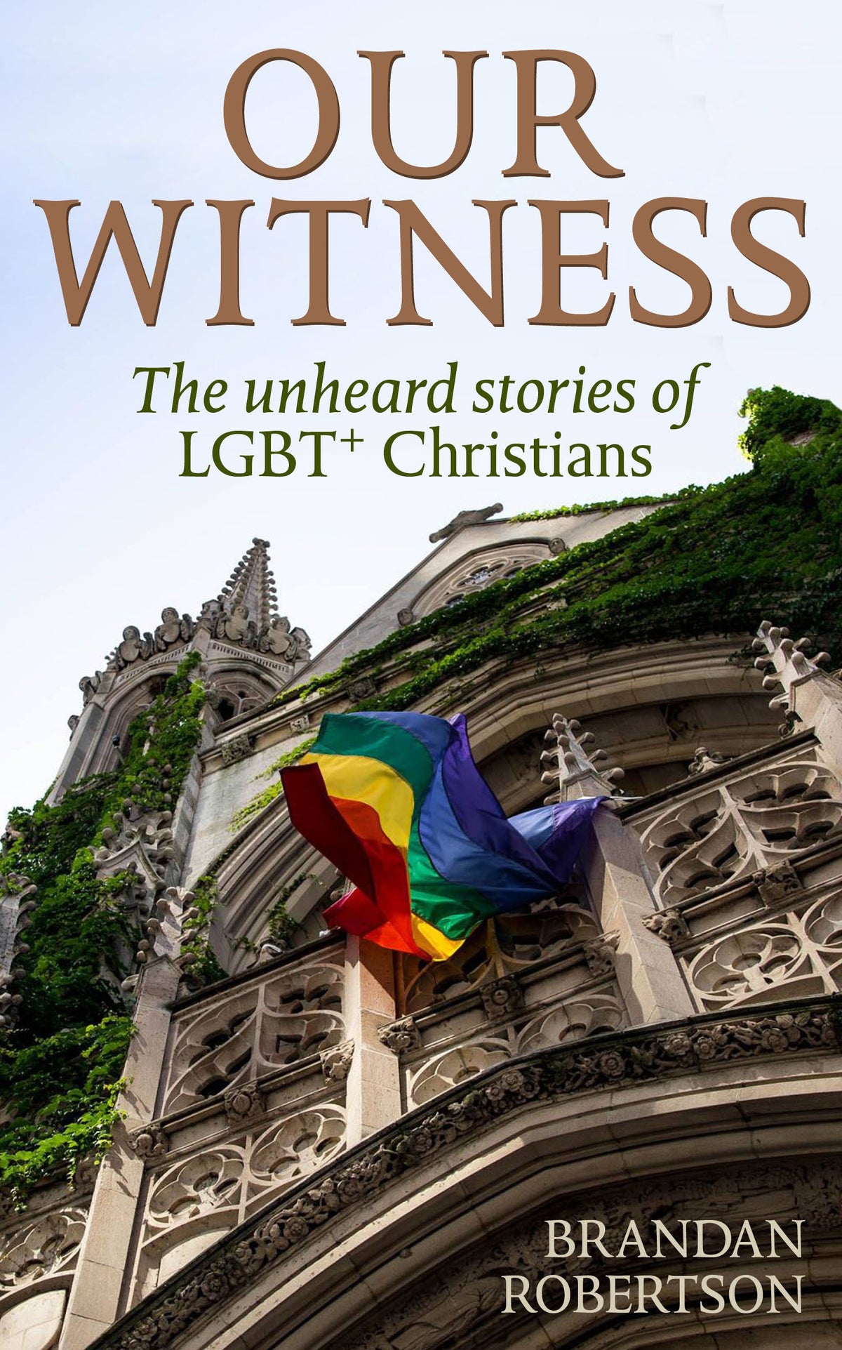Our Witness : The unheard stories of LGBT+ Christians by Brandan Robertson