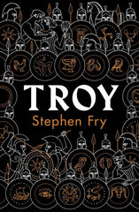 Troy : Our Greatest Story Retold by Stephen Fry