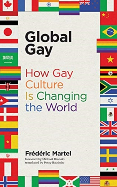Global Gay : How Gay Culture Is Changing the World by Frederic Martel, Michael Bronski