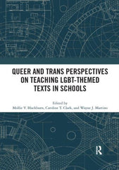 Queer and Trans Perspectives on Teaching LGBT-themed Texts in Schools by Mollie V. Blackburn, Caroline T. Clark, Wayne J. Martino