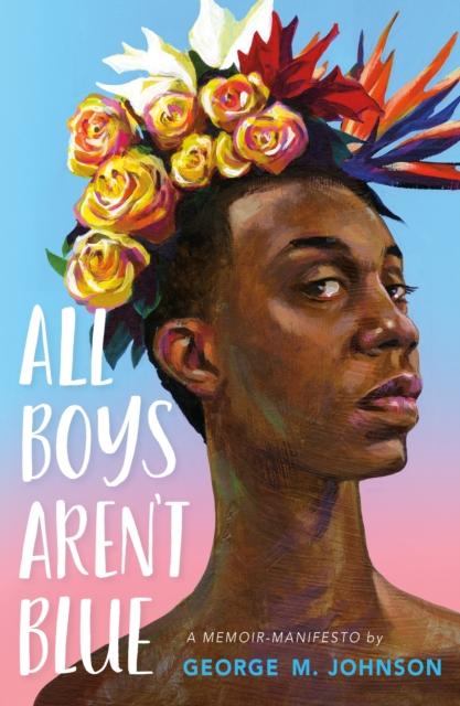 All Boys Aren't Blue : A Memoir-Manifesto by George M. Johnson