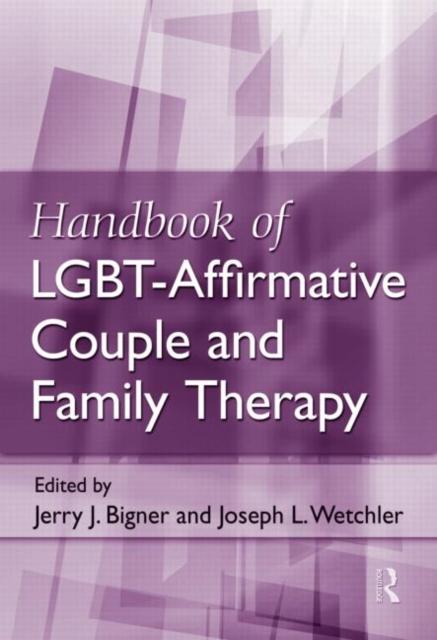 Handbook of LGBT-Affirmative Couple and Family Therapy by Jerry J. Bigner, Joseph L. Wetchler
