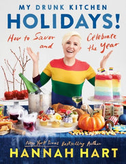 My Drunk Kitchen Holidays : How to Savor and Celebrate the Year: A Cookbook by Hannah Hart