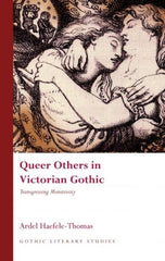 Queer Others in Victorian Gothic : Transgressing Monstrosity by Ardel Haefele-Thomas