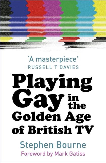 Playing Gay in the Golden Age of British TV by Stephen Bourne