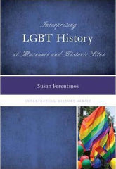 Interpreting LGBT History at Museums and Historic Sites by Susan, Ph.D. Ferentinos