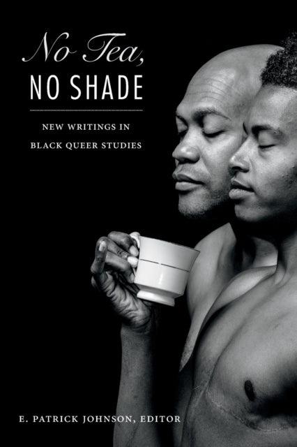 No Tea, No Shade : New Writings in Black Queer Studies