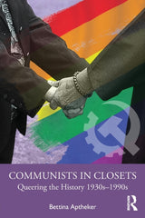 Communists in Closets : Queering the History 1930s-1990s