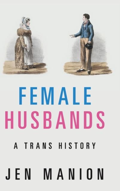 Female Husbands : A Trans History by Jen Manion