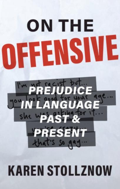 On the Offensive : Prejudice in Language Past and Present by Karen Stollznow