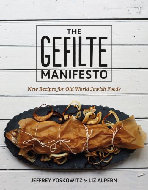 The Gefilte Manifesto : New Recipes for Old World Jewish Foods by Jeffrey Yoskowitz, Liz Alpern