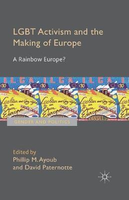 LGBT Activism and the Making of Europe : A Rainbow Europe? by Phillip Ayoub, Dr David Paternotte
