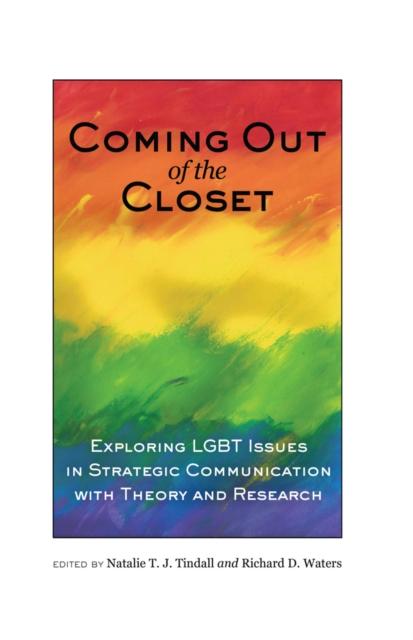 Coming out of the Closet : Exploring LGBT Issues in Strategic Communication with Theory and Research by Natalie T. J. Tindall, Richard D. Waters