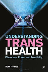 Understanding Trans Health : Discourse, Power and Possibility by Ruth Pearce