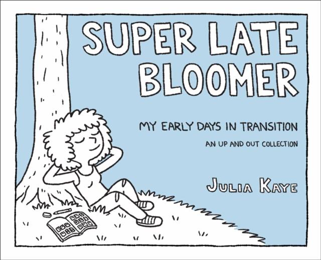 Super Late Bloomer : My Early Days in Transition by Julia Kaye