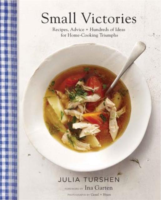 Small Victories: Recipes, Advice + Hundreds of Ideas for Home Cooking Triumphs by Julia Turshen, Ina Garten