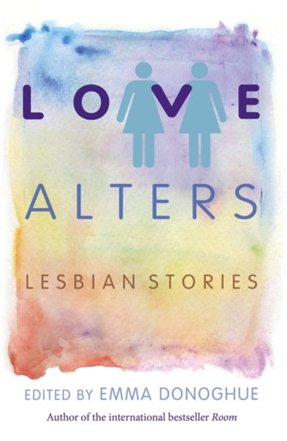 Love Alters : Lesbian Stories by Emma Donoghue