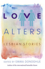 Love Alters : Lesbian Stories by Emma Donoghue