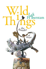 Wild Things by Jack Halberstam