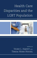 Health Care Disparities and the LGBT Population by Vickie L. Harvey, Teresa Heinz Housel