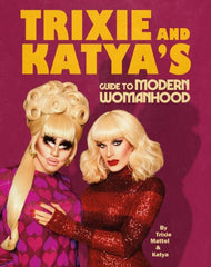 Trixie and Katya's Guide to Modern Womanhood by Trixie Mattel